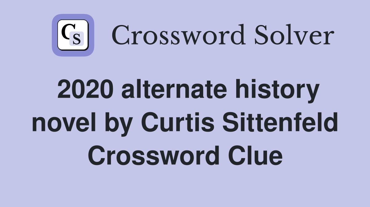 2020 alternate history novel by Curtis Sittenfeld Crossword Clue